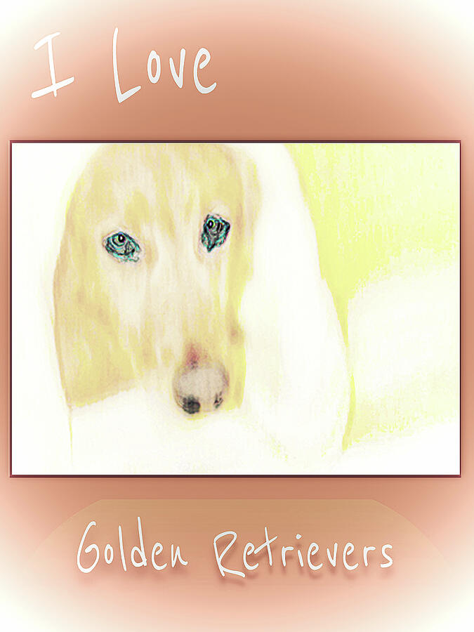 I love Golden Retrievers 3 Digital Art by Miss Pet Sitter