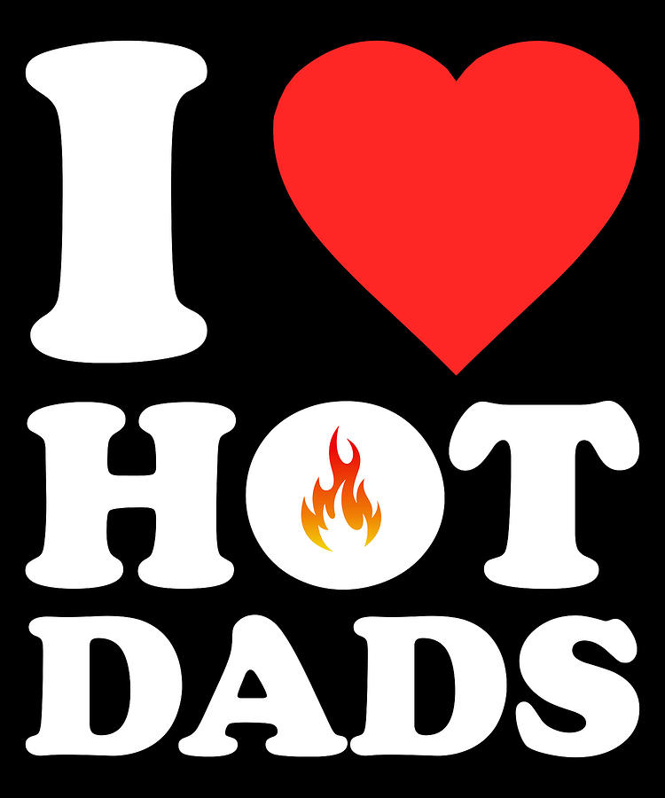 I Love Hot Dads Digital Art by Flippin Sweet Gear