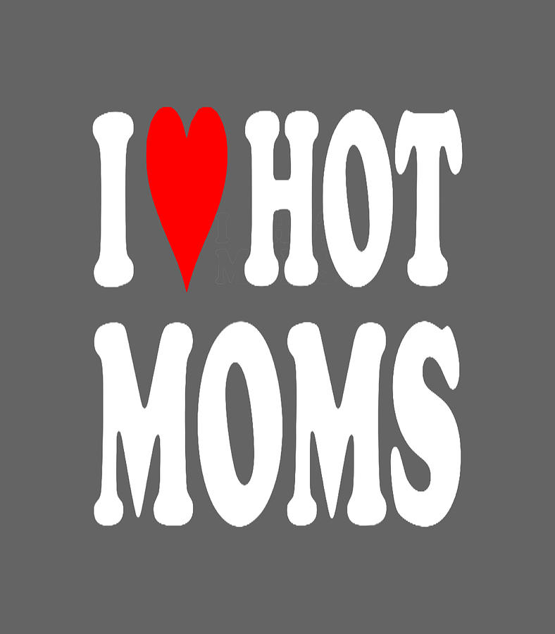 I Love Hot Moms I Heart Hot Moms Love Hot Moms Digital Art By Cianan 