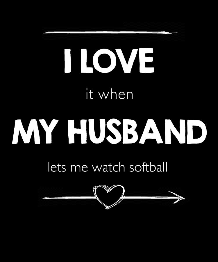 I Love It When My Husband Lets Me Watch Softball Digital Art By