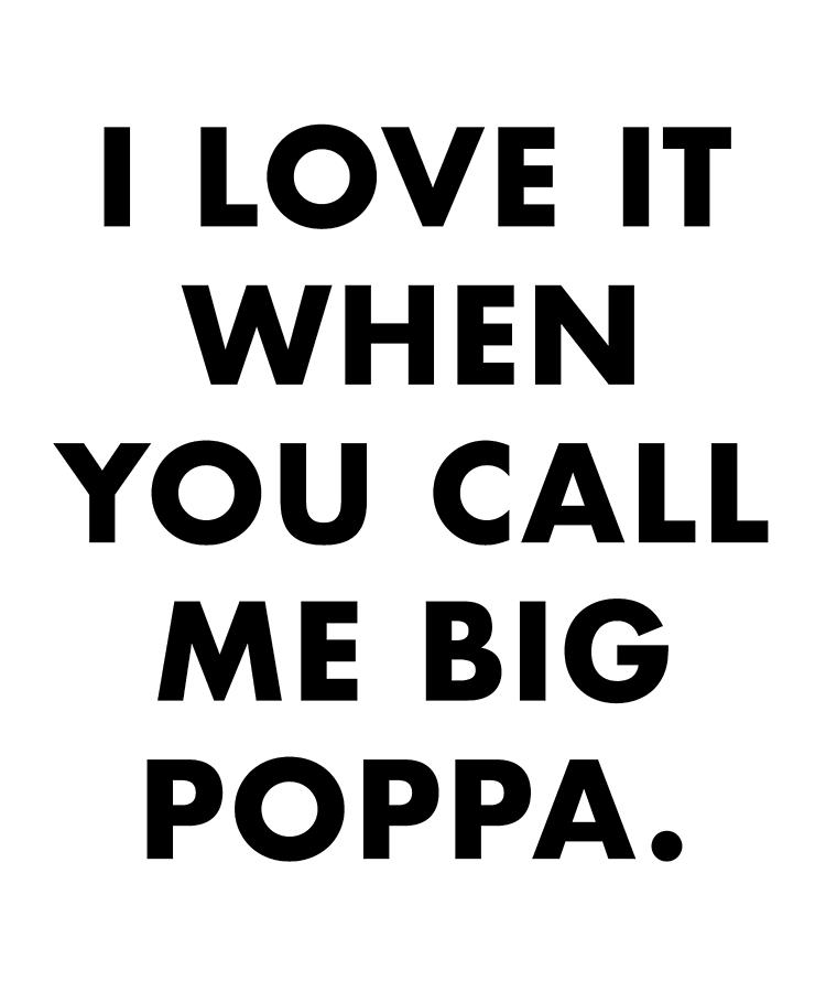 Typography Digital Art - I love it when you call me big poppa by Jane Keeper