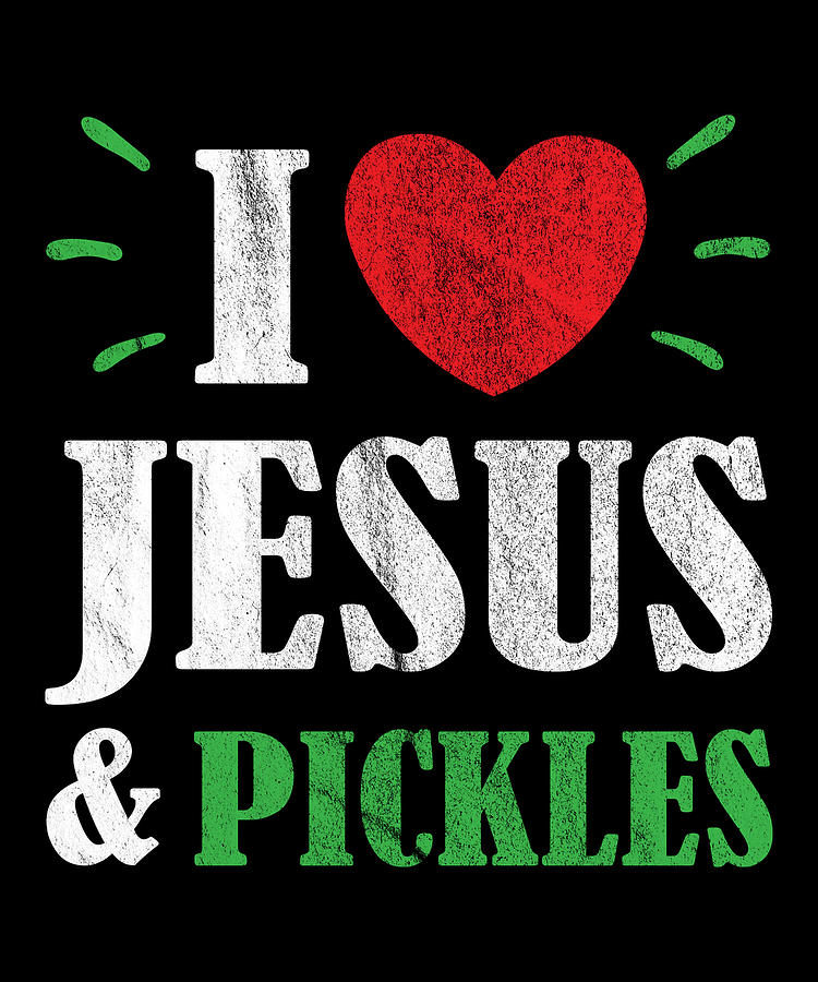 I Love Jesus And Pickles Digital Art By Michael S Fine Art America 3549