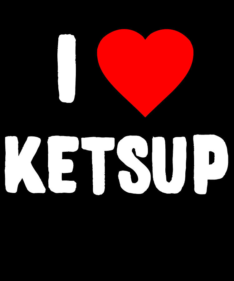 I Love Ketsup Digital Art by Flippin Sweet Gear