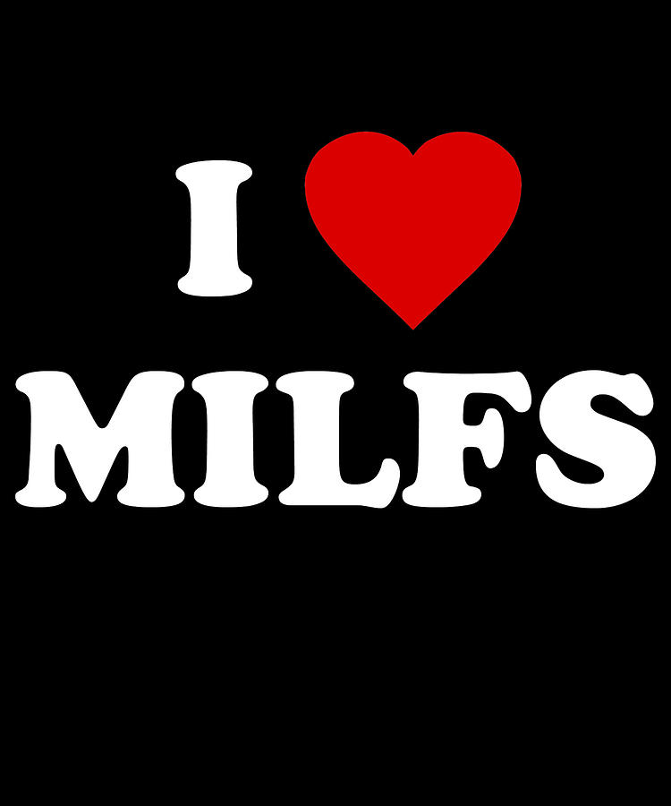 I Love MILFs Digital Art by Flippin Sweet Gear