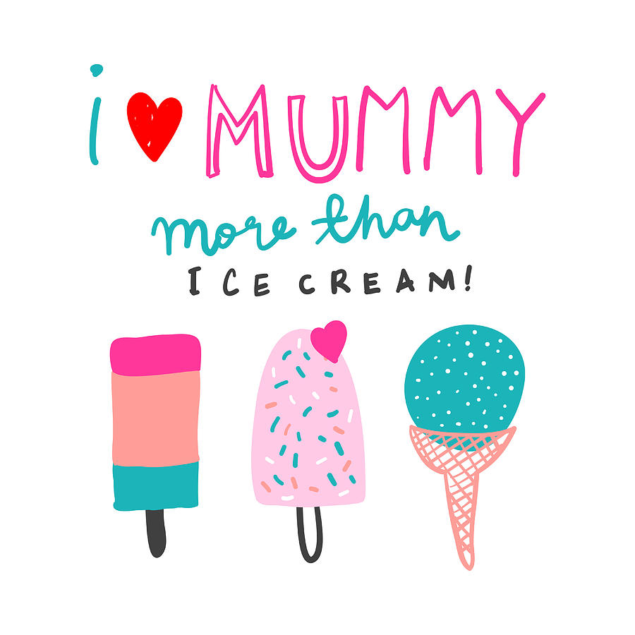 I Love Mummy More Than Ice Cream Drawing by Beautify My Walls