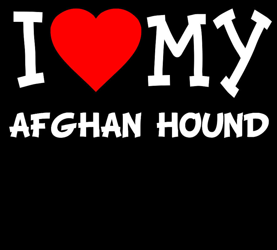 I Love My Afghan Hound Dog Breed Digital Art by Flippin Sweet Gear