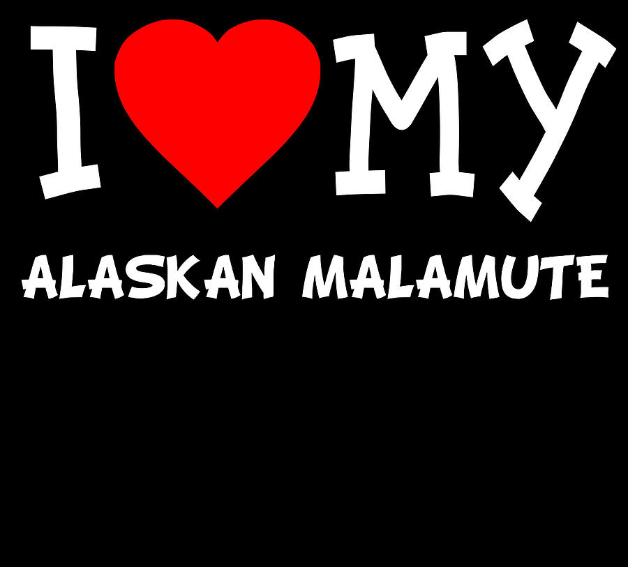 I Love My Alaskan Malamute Dog Breed Digital Art by Flippin Sweet Gear