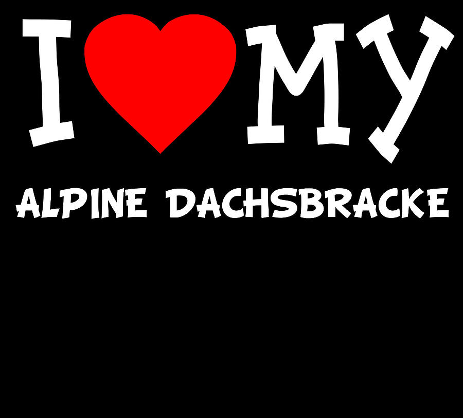 I Love My Alpine Dachsbracke Dog Breed Digital Art by Flippin Sweet Gear