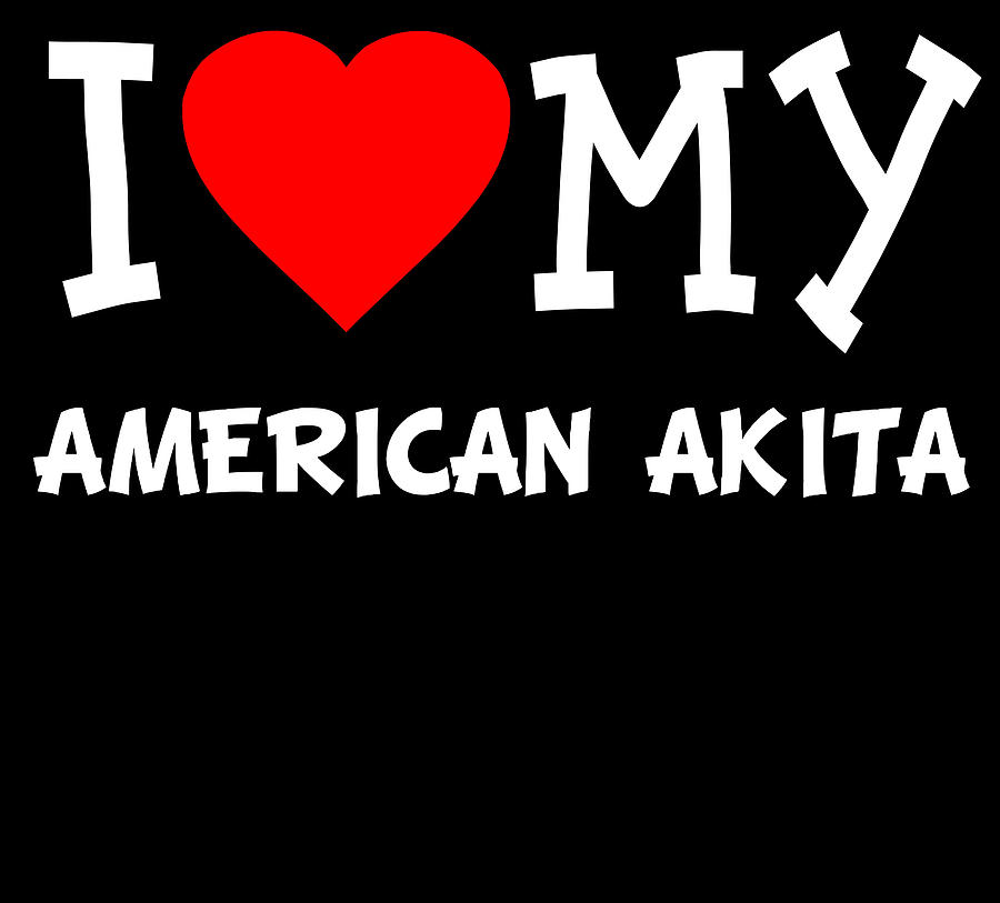 I Love My American Akita Dog Breed Digital Art by Flippin Sweet Gear