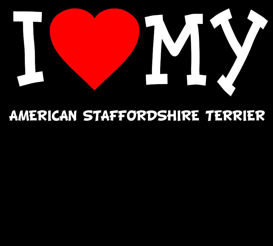I Love My American Staffordshire Terrier Dog Breed Digital Art by Flippin Sweet Gear