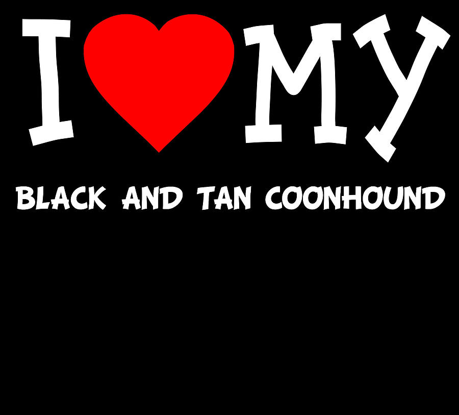 I Love My Black And Tan Coonhound Dog Breed Digital Art by Flippin ...