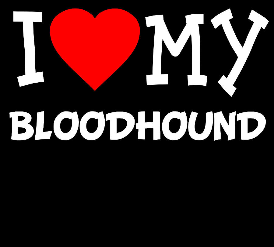 I Love My Bloodhound Dog Breed Digital Art by Flippin Sweet Gear