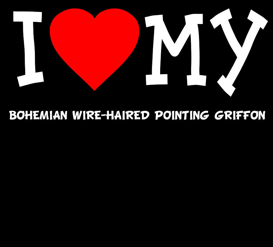 I Love My Bohemian Wire Haired Pointing Griffon Dog Breed Digital Art by Flippin Sweet Gear