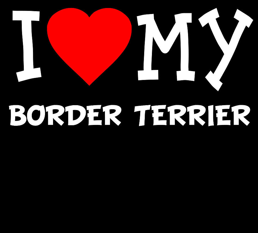 I Love My Border Terrier Dog Breed Digital Art by Flippin Sweet Gear