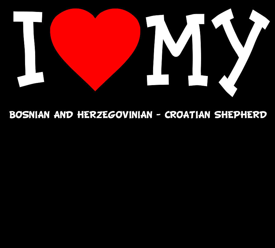 I Love My Bosnian And Herzegovinian Croatian Shepherd Dog Breed Digital Art by Flippin Sweet Gear
