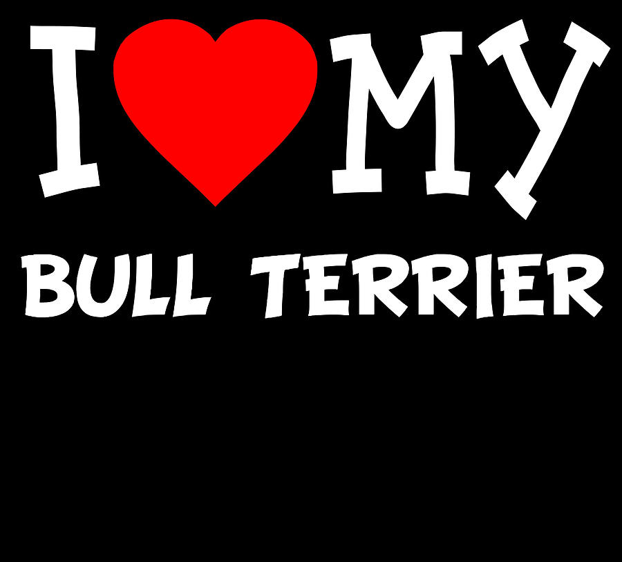 I Love My Bull Terrier Dog Breed Digital Art by Flippin Sweet Gear