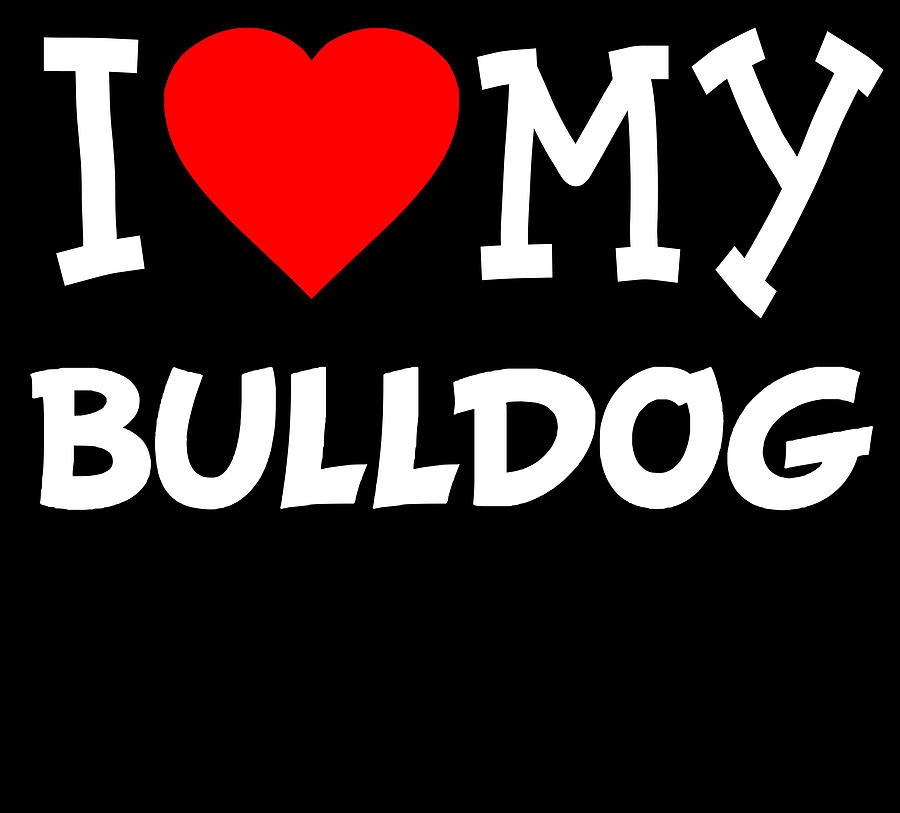 I Love My Bulldog Dog Breed Digital Art by Flippin Sweet Gear