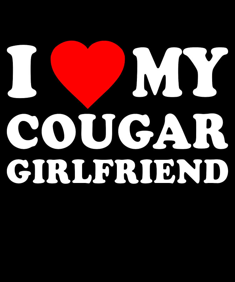 I Love My Cougar Girlfriend Digital Art by Flippin Sweet Gear