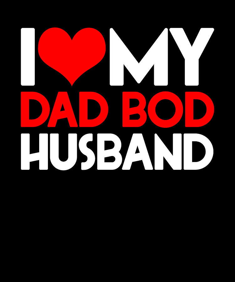 I Love My Dad Bod Husband Wife Father Papa Daddy Digital Art By Florian