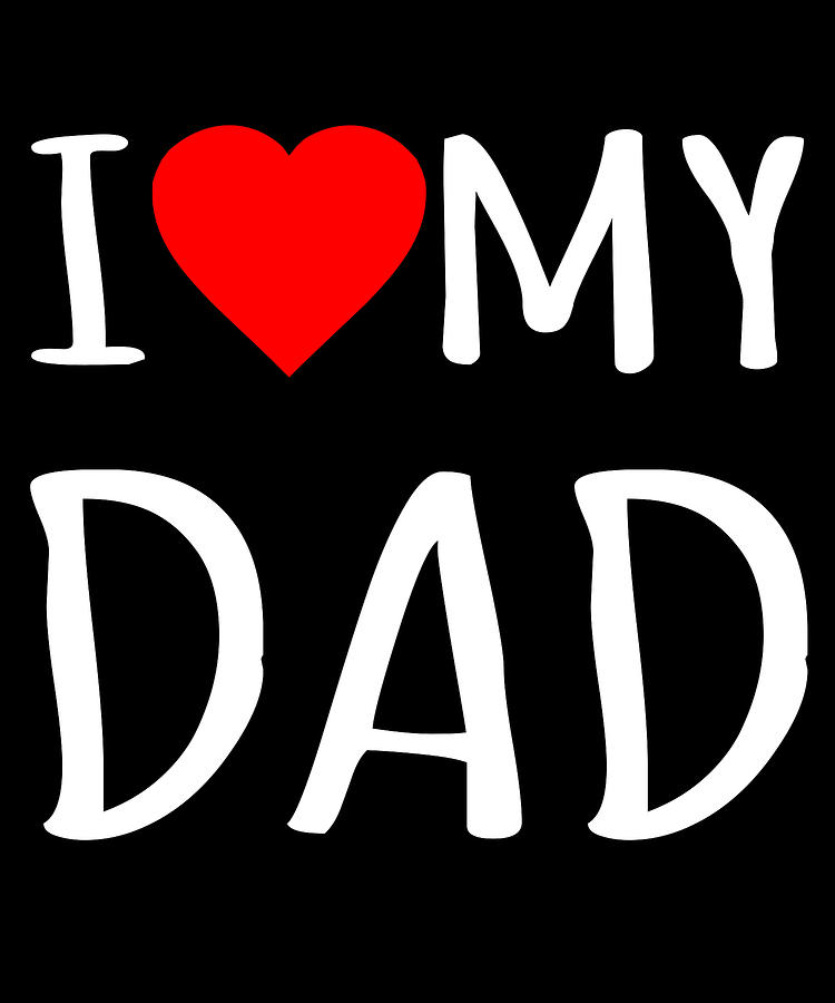 I Love My Dad Digital Art by Flippin Sweet Gear