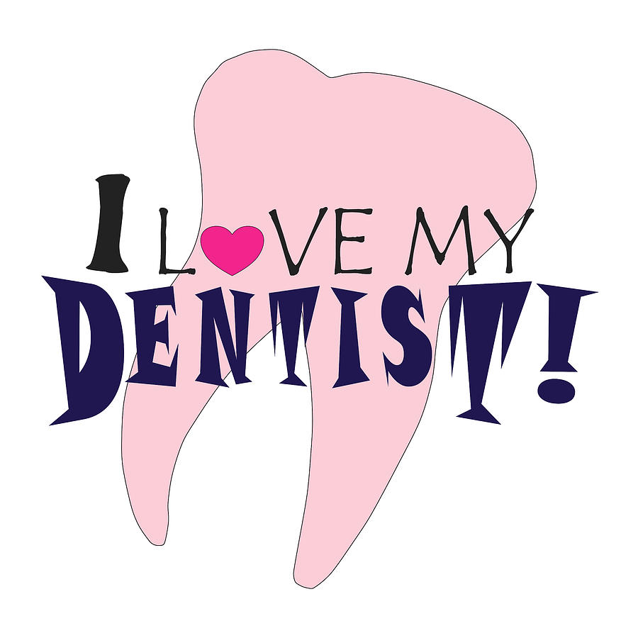 I Love My Dentist Digital Art by Bob Pardue