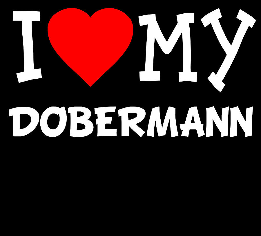 I Love My Dobermann Dog Breed Digital Art by Flippin Sweet Gear