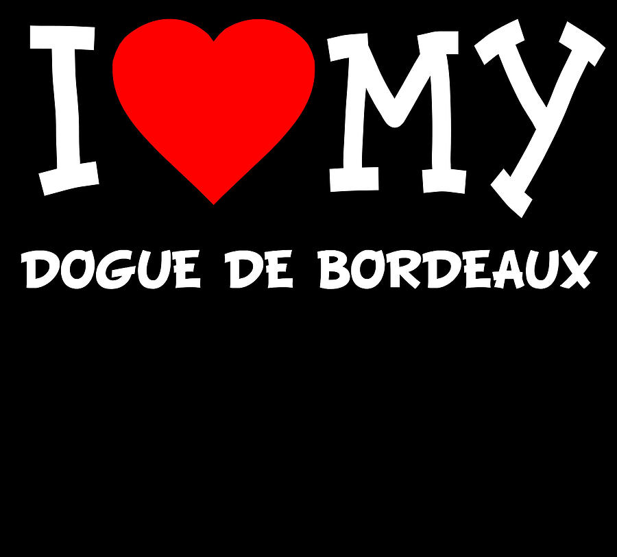 I Love My Dogue De Bordeaux Dog Breed Digital Art by Flippin Sweet Gear