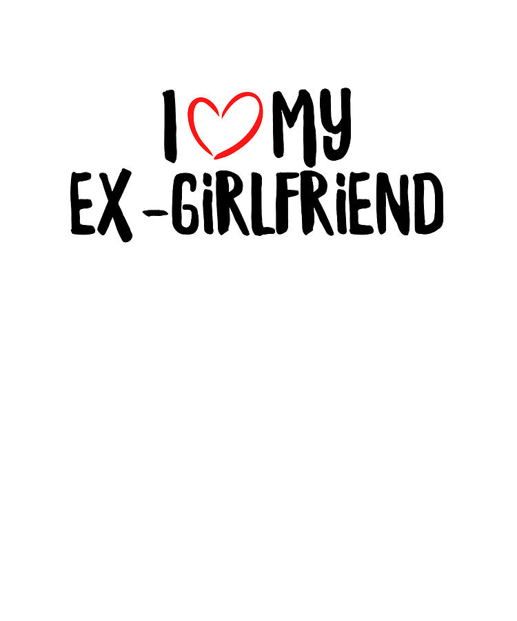 I Love My Ex Girlfriend Digital Art By Francois Ringuette Fine Art America 2451