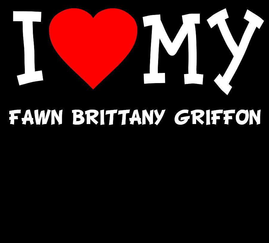 I Love My Fawn Brittany Griffon Dog Breed Digital Art by Flippin Sweet Gear