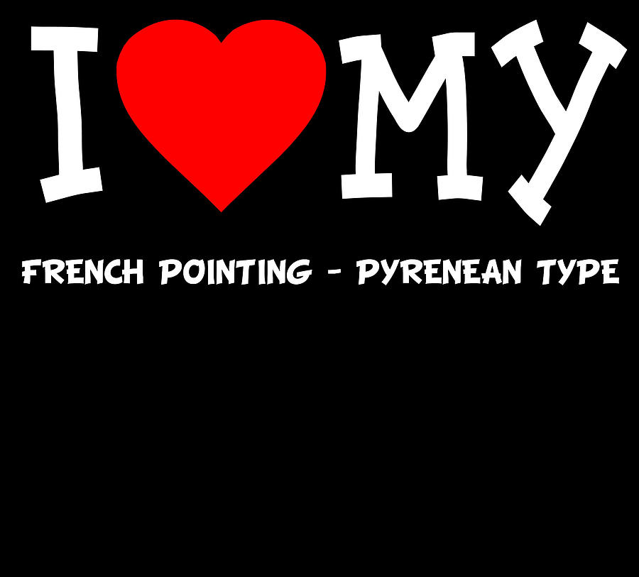 I Love My French Pointing Pyrenean Type Dog Breed Digital Art by Flippin Sweet Gear