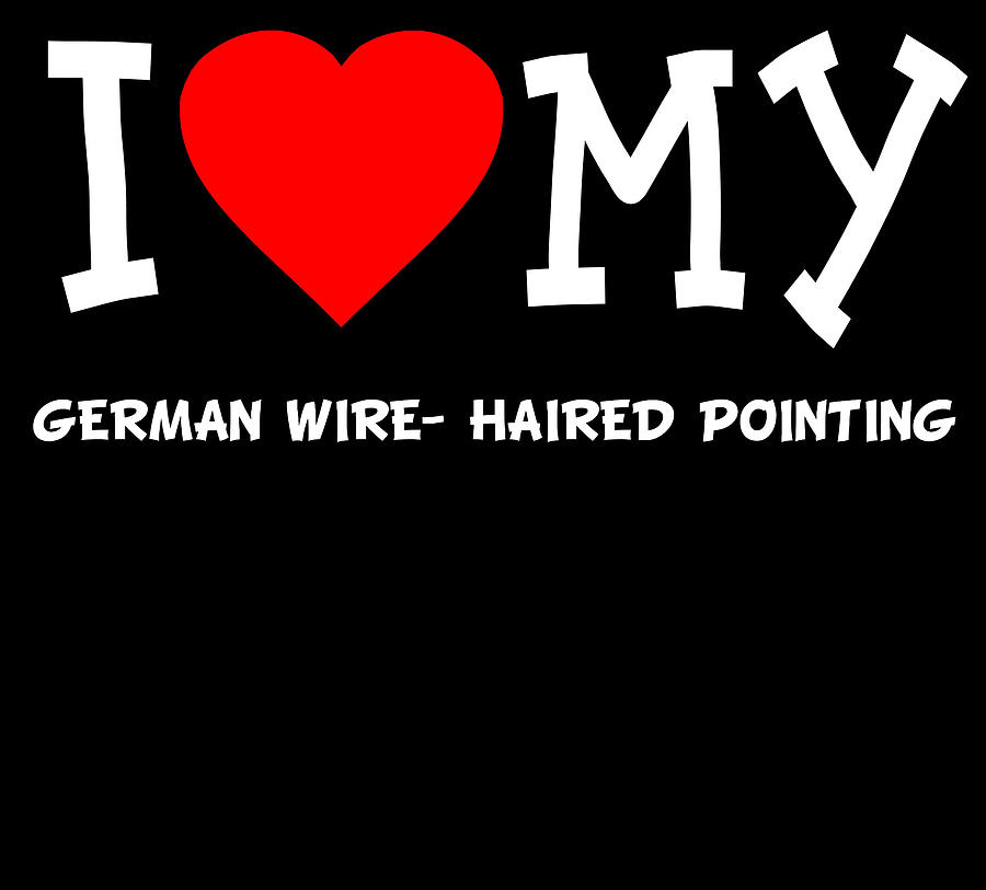 I Love My German Wire Haired Pointing Dog Breed Digital Art by Flippin Sweet Gear