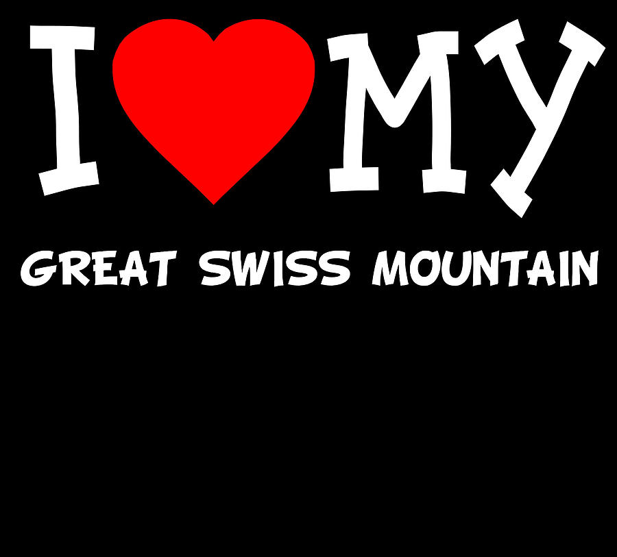 I Love My Great Swiss Mountain Dog Breed Digital Art by Flippin Sweet Gear