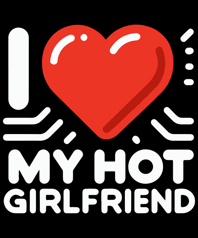 I Love My Hot Girlfriend Digital Art by Flippin Sweet Gear