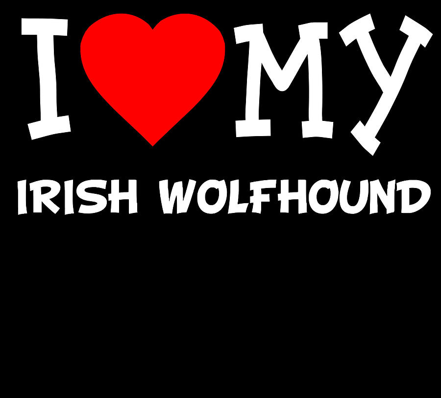 I Love My Irish Wolfhound Dog Breed Digital Art by Flippin Sweet Gear