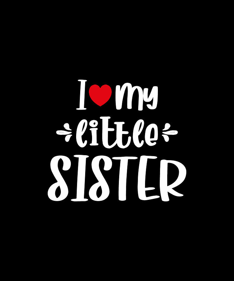 I Love My Little Sister Digital Art by Designmaxx | Pixels