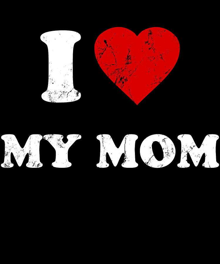 I Love My Mom Digital Art by Flippin Sweet Gear - Pixels