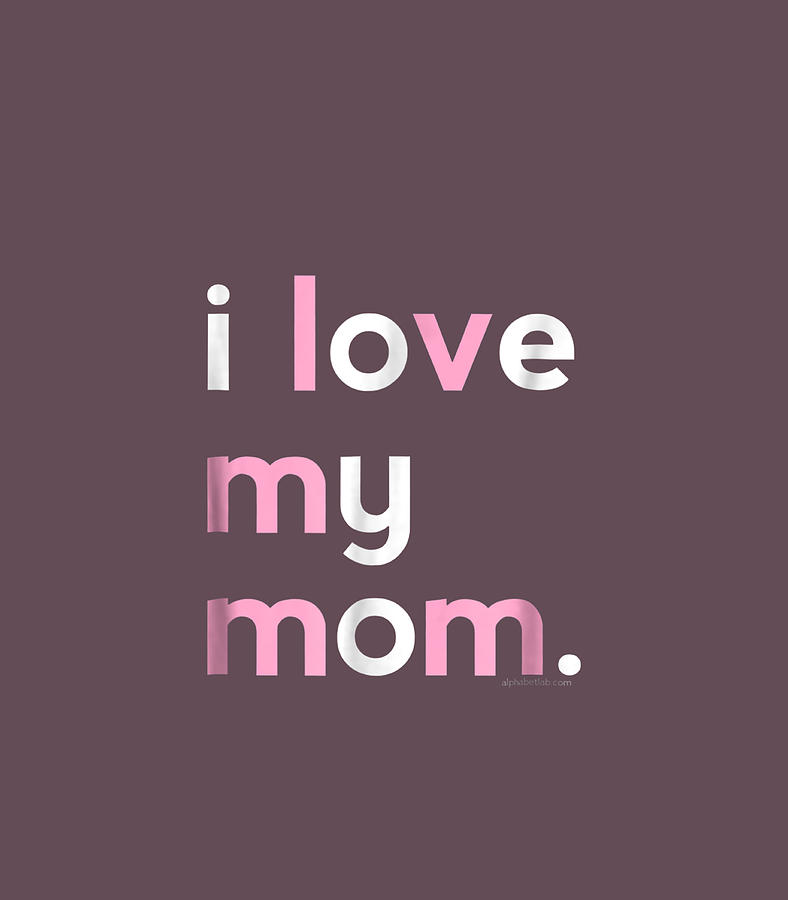 I Love My Mom Mommy Mothers Day Ideas Digital Art By Numanh Nya Fine Art America 5014