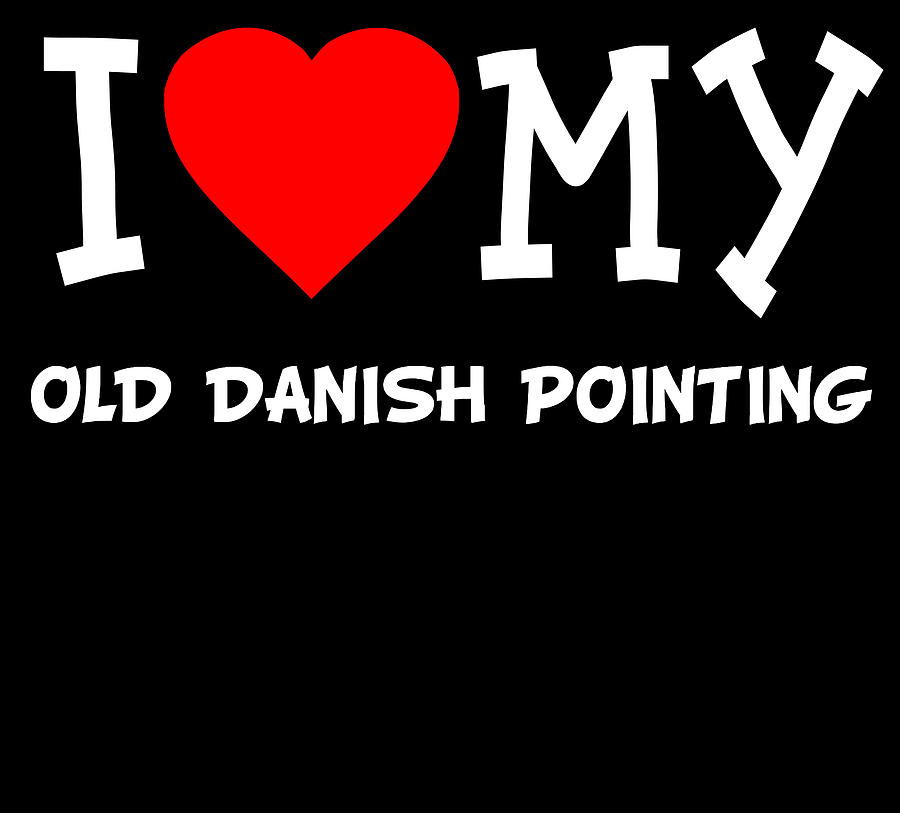 I Love My Old Danish Pointing Dog Breed Digital Art by Flippin Sweet Gear