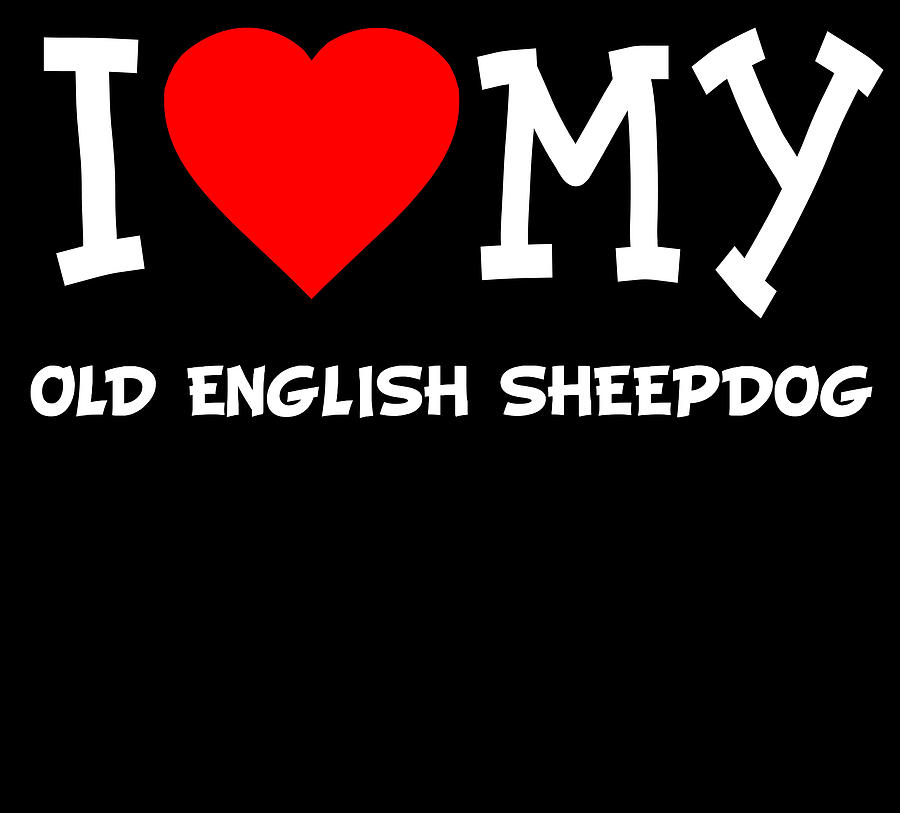 I Love My Old English Sheepdog Dog Breed Digital Art by Flippin Sweet Gear