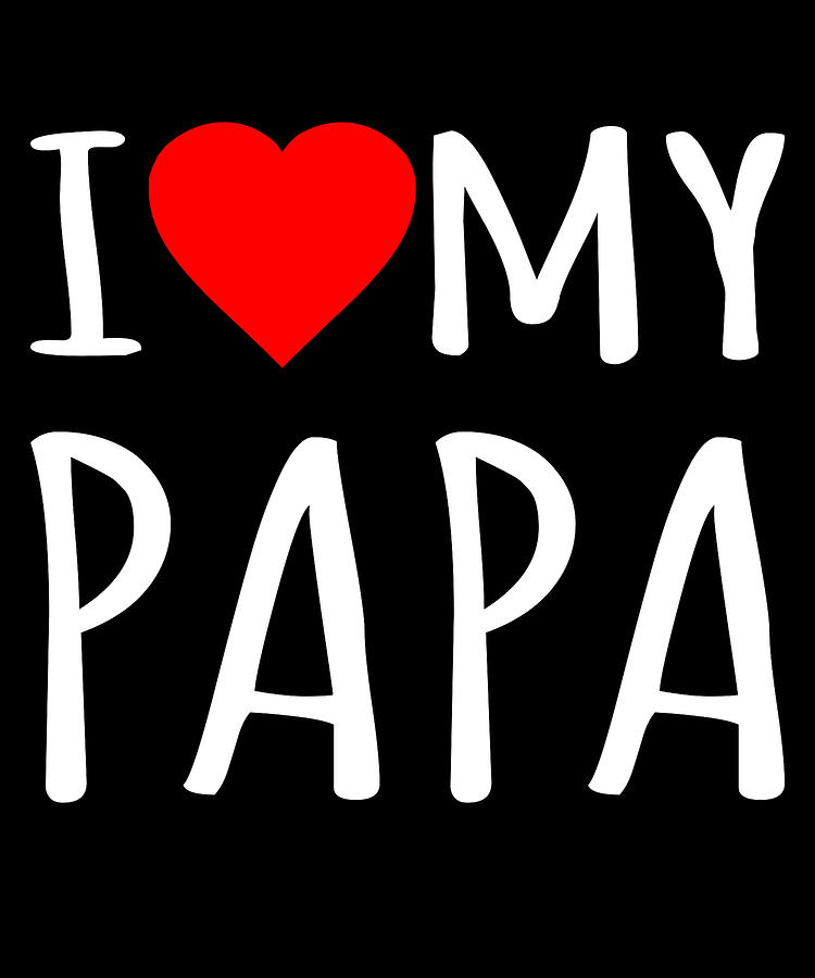 I Love My Papa Digital Art by Flippin Sweet Gear