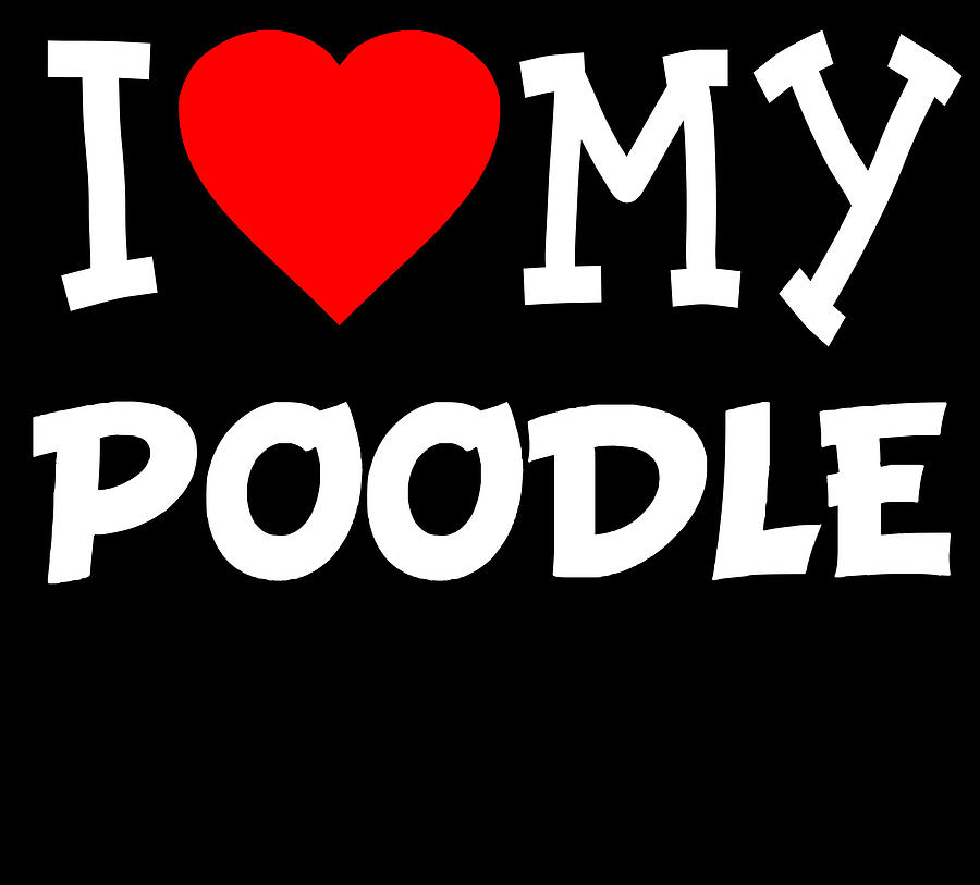 I Love My Poodle Dog Breed Digital Art by Flippin Sweet Gear