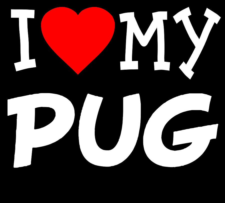 I Love My Pug Dog Breed Digital Art by Flippin Sweet Gear