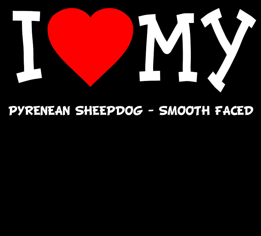 I Love My Pyrenean Sheepdog Smooth Faced Dog Breed Digital Art by Flippin Sweet Gear