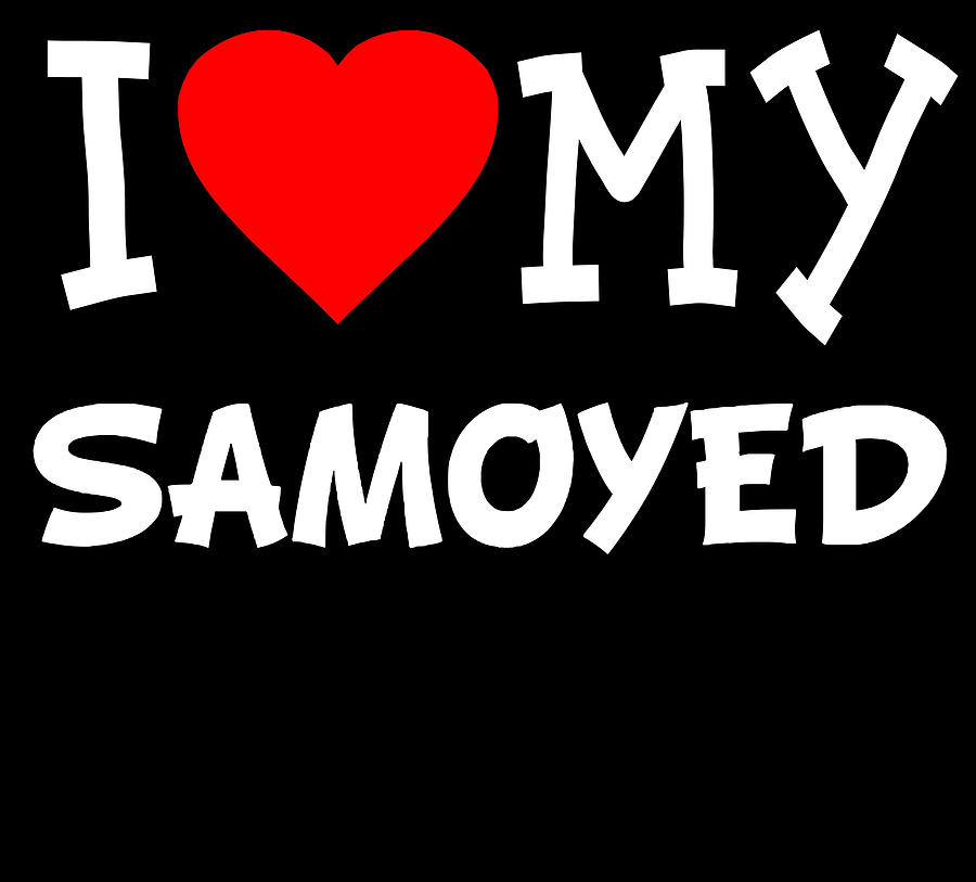 I Love My Samoyed Dog Breed Digital Art by Flippin Sweet Gear