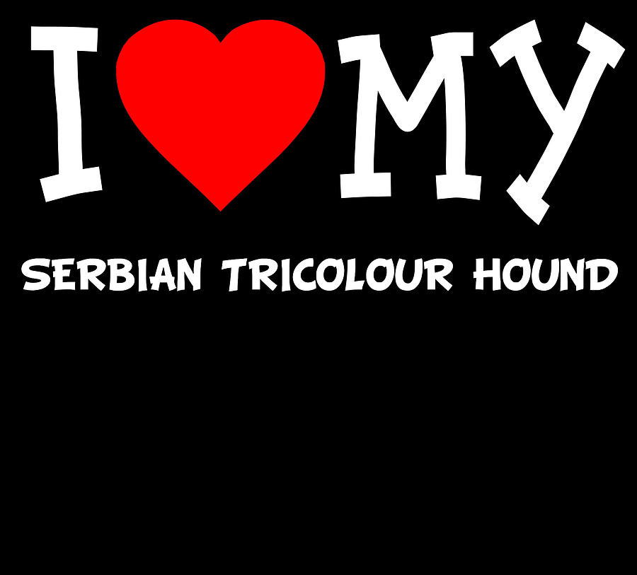 I Love My Serbian Tricolour Hound Dog Breed Digital Art by Flippin Sweet Gear