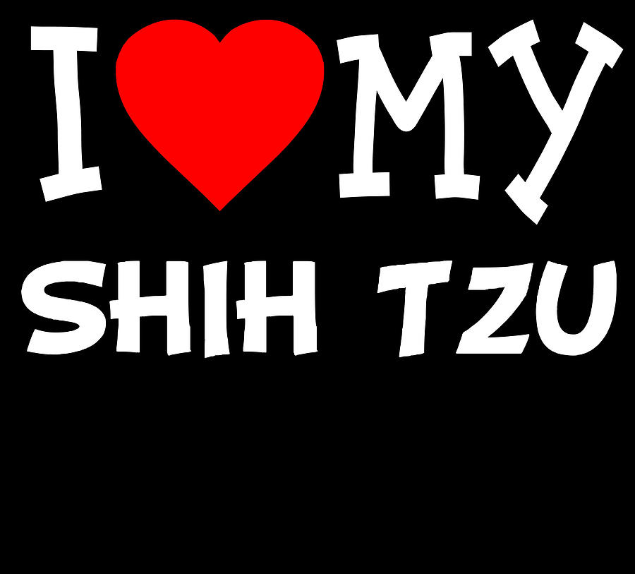 I Love My Shih Tzu Dog Breed Digital Art by Flippin Sweet Gear