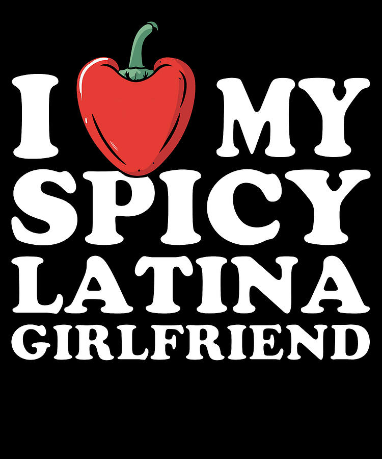 I Love My Spicy Latina Girlfriend Digital Art by Flippin Sweet Gear