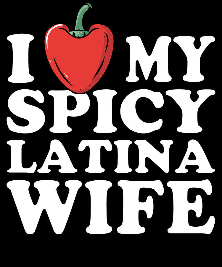 I Love My Spicy Latina Wife Digital Art by Flippin Sweet Gear