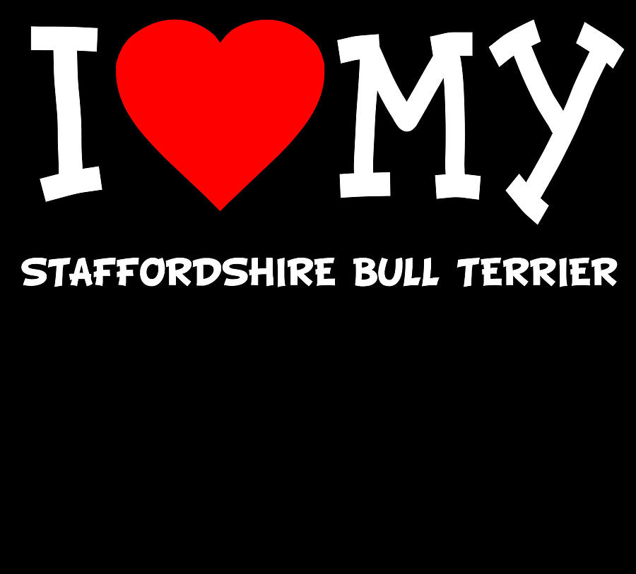 I Love My Staffordshire Bull Terrier Dog Breed Digital Art by Flippin Sweet Gear