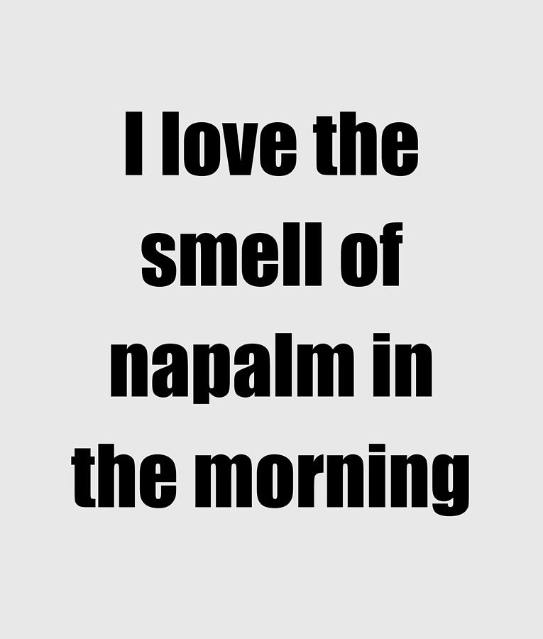 I Love The Smell Of Napalm In The Morning Funny Gift Idea Digital Art By Jeff Brassard